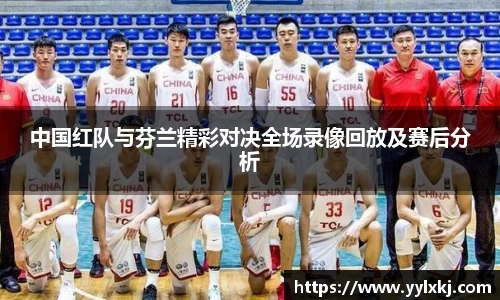 中国红队与芬兰精彩对决全场录像回放及赛后分析