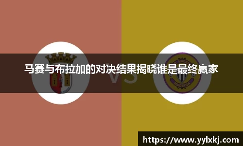 马赛与布拉加的对决结果揭晓谁是最终赢家