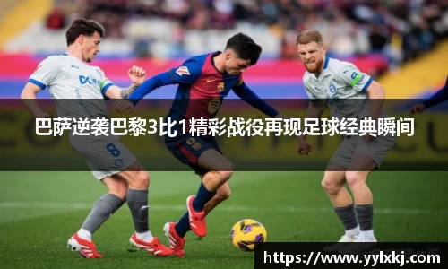 巴萨逆袭巴黎3比1精彩战役再现足球经典瞬间
