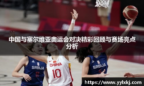 中国与塞尔维亚奥运会对决精彩回顾与赛场亮点分析